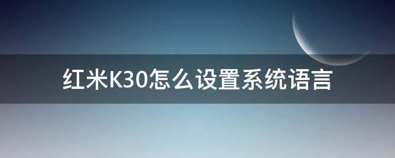 红米K30怎么设置系统语言（红米k30pro语言设置）